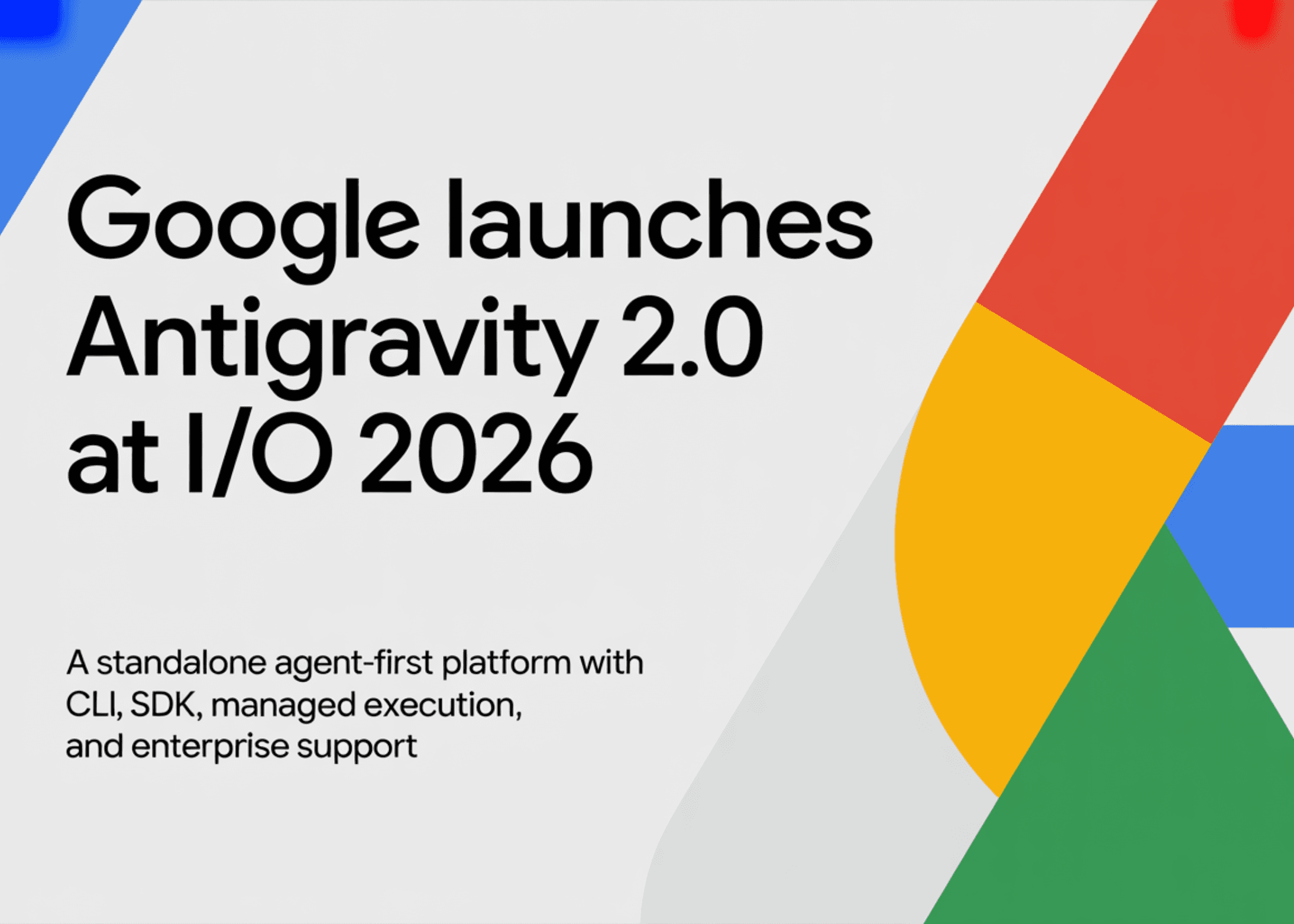 Google Launches Antigravity 2.0 at I/O 2026: A Standalone Agent-First Platform with CLI, SDK, Managed Execution, and Enterprise Support